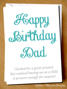 Happy Birthday Dad. I Looked For A Great Present But Realised Having Me As A Child Is Present Enough For Anyone!