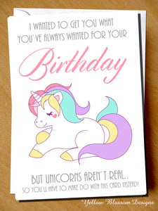 I Wanted To Get You What You've Always Wanted For Your Birthday But Unicorns Aren't Real... So You'll Have To Make Do With This Card Instead
