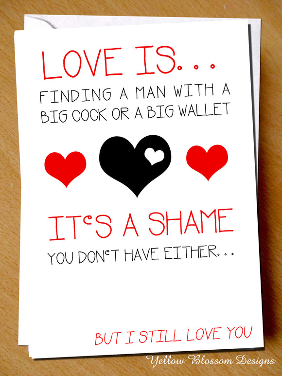 Love Is... Finding A Man With A Big Cock Or A Big Wallet. It's A Shame You Don't Have Either... But I Still Love You