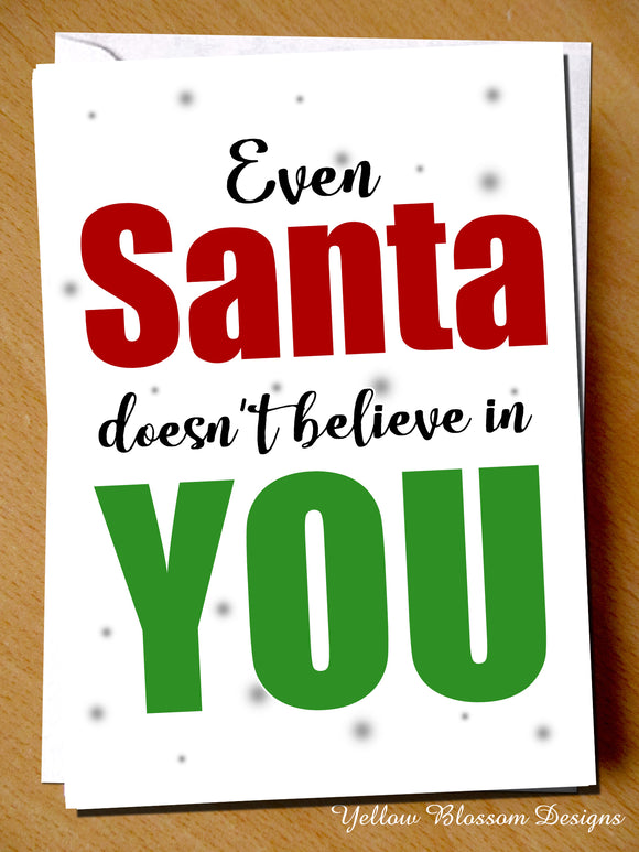 Christmas Card Funny ~ Even Santa Doesn't Believe In You ~Joke Gift/Secret Santa ~ For Him Her ~ Husband, Wife, Son, Daughter, Boyfriend, Girlfriend, Best Friend, Mate, Dad, Brother, Sister