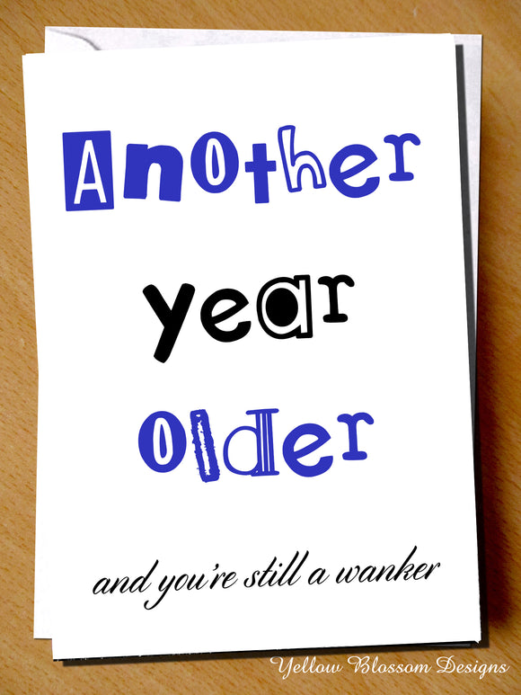 Another Year Older And You're Still A Wanker - YellowBlossomDesignsLtd