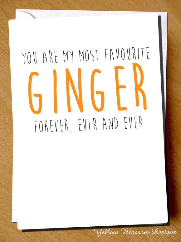 You Are My Most Favourite Ginger Forever, Ever And Ever Card - Yellow Blossom Designs Ltd