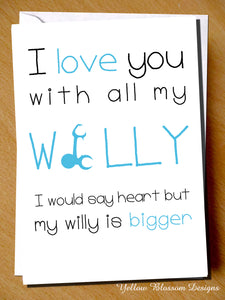 I Love You With All My Willy. I Would Say Heart But My Willy Is Bigger