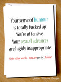 Your Sense Of Humour Is Totally Fucked Up. You're Offensive. Your Sexual Advances Are Highly Inappropriate. So In Other Words... You Are Perfect For Me! - Yellow Blossom Designs Ltd