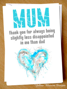 Mum Thank You For Always Being Less Disappointed In Me Than Dad