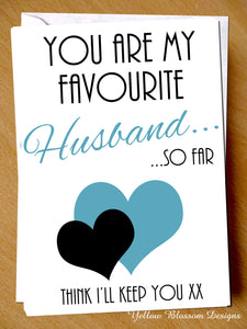 You Are My Favourite Husband... So Far. Think I'll Keep You - Yellow Blossom Designs Ltd