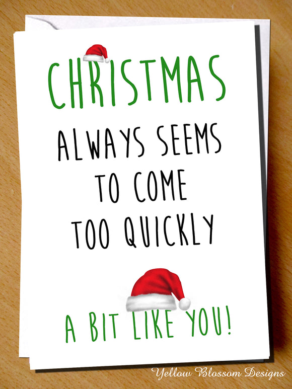 Christmas Always Seems To Come Too Quickly. A Bit Like You - YellowBlossomDesignsLtd