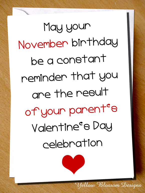 May Your November Birthday Be A Constant Reminder That You Are The Result Of Your Parent's Valentine's Day Celebration