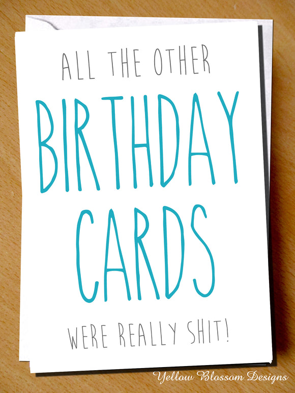All The Other Birthday Cards Were Really Shit! - YellowBlossomDesignsLtd