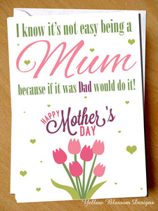 I Know It's Not Easy Being A Mum Because If It Was Dad Would Do It! Happy Mother's Day