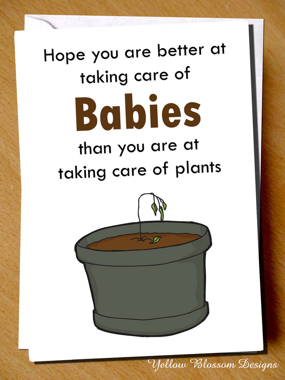 Hope You Are Better At Taking Care Of Babies Than You At Taking Care Of Plants