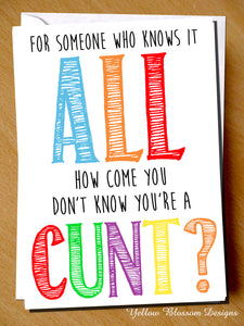 For Someone Who Knows It All. How Come You Don't Know You're A Cunt?