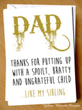 Dad Thanks For Putting Up With A Spoilt, Bratty And Ungrateful Child... Like My Sibling