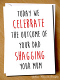 Today We Celebrate The Outcome Of Your Dad Shagging Your Mum