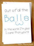 Out Of All The Balls In The World I'm Glad I Came From Yours