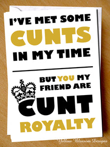 I've Met Some Cunts But You Are Cunt Royalty Friendship Birthday Card Funny