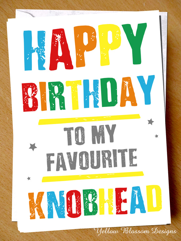 Happy Birthday To My Favourite Knobhead
